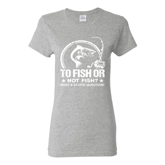 Wild Bobby, To Fish Or Not To Fish What A Stupid Question, Fishing, Women Graphic Tee, Heather Grey, X-Large