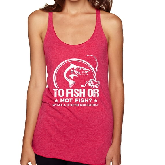 Wild Bobby, To Fish Or Not To Fish What A Stupid Question, Fishing, Women Tri-Blend Racerback Tank Top, Shocking Pink, Small