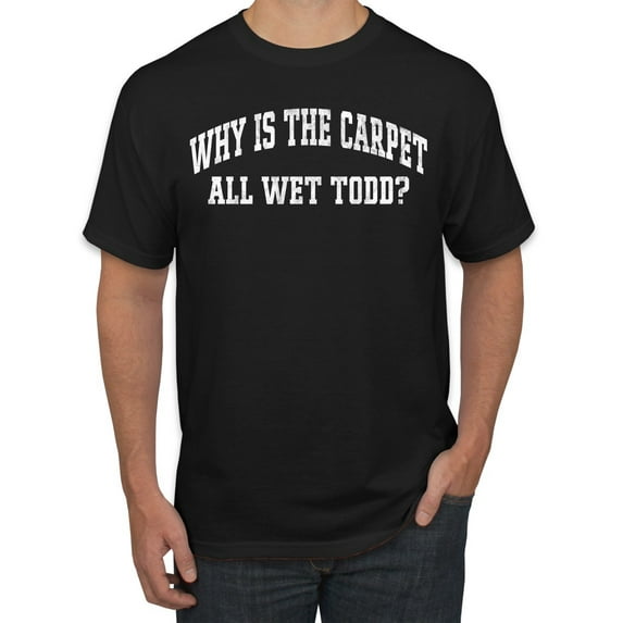 Wild Bobby Vintage Movie Quote Why Is The Carpet Wet Todd? Men T-Shirt, Black, Small