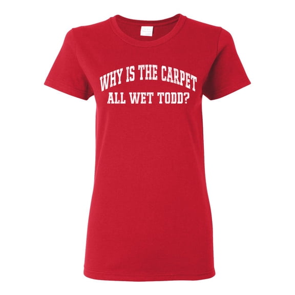 Wild Bobby Vintage Movie Quote Why Is The Carpet Wet Todd? Women Graphic T-Shirt, Red, Large