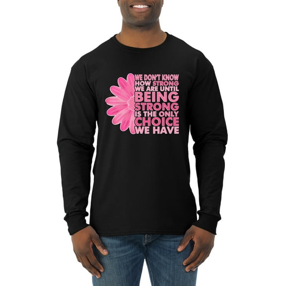 Wild Bobby, We Don't Know How Strong We are Until Strong is the Only Choice, Breast Cancer Awareness, Men Long Sleeve Shirt, Black, Small