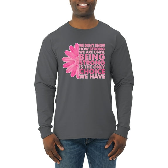 Wild Bobby, We Don't Know How Strong We are Until Strong is the Only Choice, Breast Cancer Awareness, Men Long Sleeve Shirt, Charcoal, X-Large