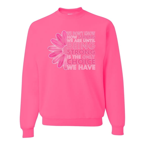Wild Bobby, We Don't Know How Strong We are Until Strong is the Only Choice, Breast Cancer Awareness, Unisex Crewneck Sweatshirt, Neon Pink, Small