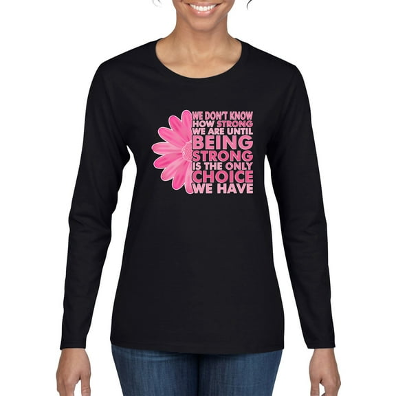 Wild Bobby, We Don't Know How Strong We are Until Strong is the Only Choice, Breast Cancer Awareness, Women Graphic Long Sleeve Tee, Black, Small