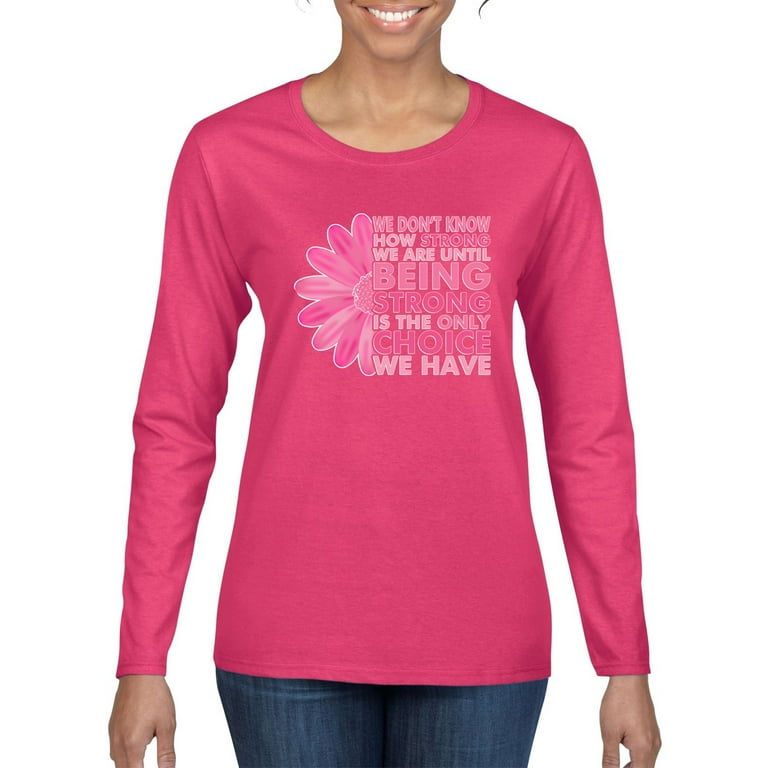Wild Bobby, We Don't Know How Strong We are Until Strong is the Only  Choice, Breast Cancer Awareness, Women Graphic Long Sleeve Tee, Fuschia,  X-Large