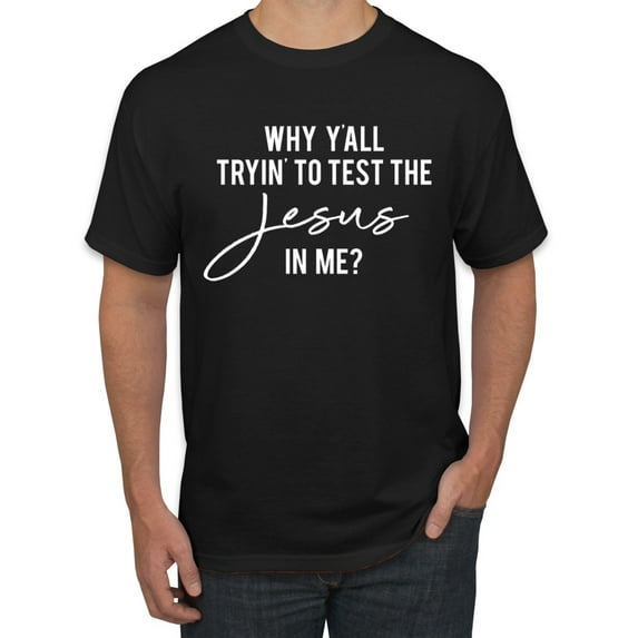 Wild Bobby Why Y'all Tryin' to Test the Jesus in Me? Inspirational/Christian Men Graphic Tee, Black, Small