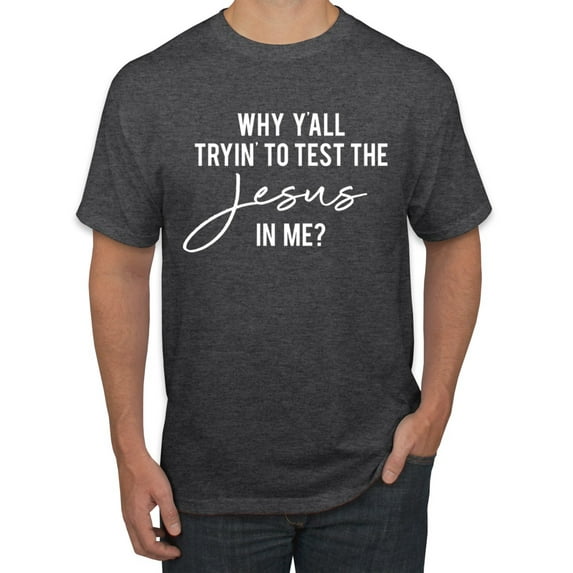Wild Bobby Why Y'all Tryin' to Test the Jesus in Me? Inspirational/Christian Men Graphic Tee, Heather Black, X-Large
