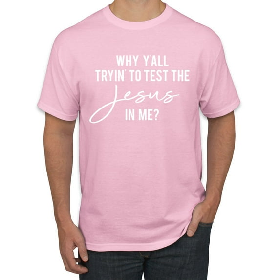 Wild Bobby Why Y'all Tryin' to Test the Jesus in Me? Inspirational/Christian Men Graphic Tee, Light Pink, 3X-Large
