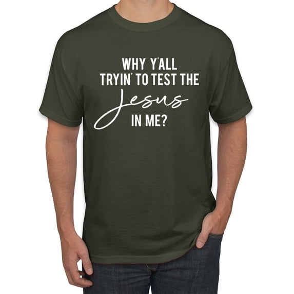 Wild Bobby Why Y'all Tryin' to Test the Jesus in Me? Inspirational/Christian Men Graphic Tee, Military Green, X-Large