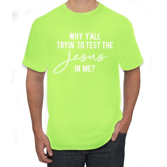 Wild Bobby Why Y'all Tryin' to Test the Jesus in Me? Inspirational/Christian Men Graphic Tee, Safety Green, Medium