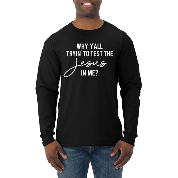 Wild Bobby Why Y'all Tryin' to Test the Jesus in Me? Inspirational/Christian Men Long Sleeve Shirt, Black, Small