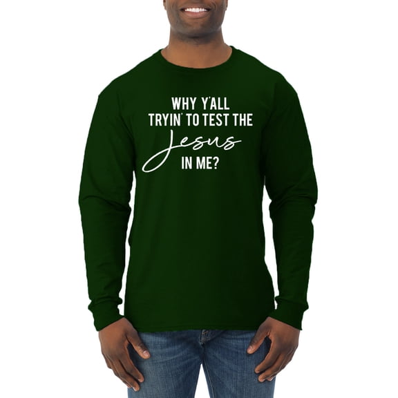 Wild Bobby Why Y'all Tryin' to Test the Jesus in Me? Inspirational/Christian Men Long Sleeve Shirt, Forest Green, Small