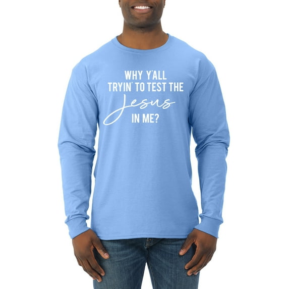 Wild Bobby Why Y'all Tryin' to Test the Jesus in Me? Inspirational/Christian Men Long Sleeve Shirt, Light Blue, Large