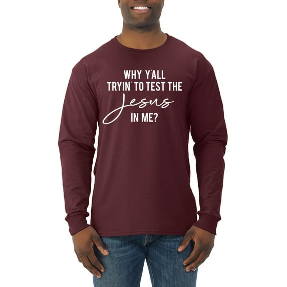 Wild Bobby Why Y'all Tryin' to Test the Jesus in Me? Inspirational/Christian Men Long Sleeve Shirt, Maroon, Small