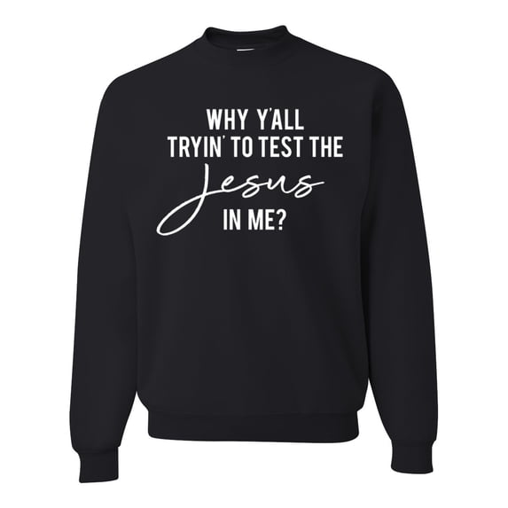 Wild Bobby Why Y'all Tryin' to Test the Jesus in Me? Inspirational/Christian Unisex Crewneck Graphic Sweatshirt, Black, 4X-Large