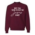 thumbnail image 1 of Wild Bobby Why Y'all Tryin' to Test the Jesus in Me? Inspirational/Christian Unisex Crewneck Graphic Sweatshirt, Maroon, Large, 1 of 5
