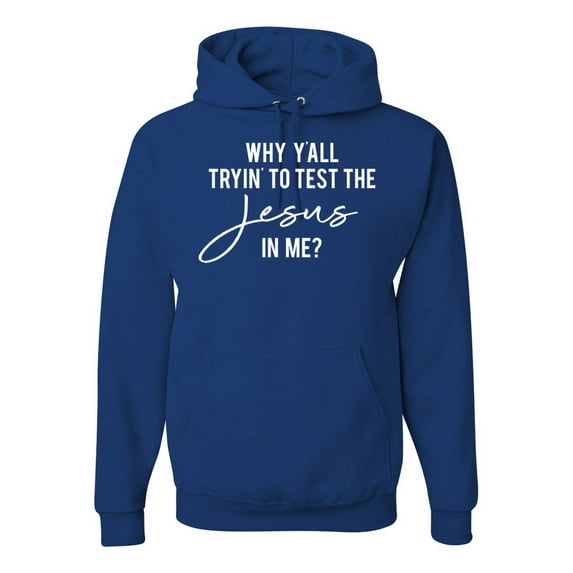 Wild Bobby Why Y'all Tryin' to Test the Jesus in Me? Inspirational/Christian Unisex Graphic Hoodie Sweatshirt, Royal, Large
