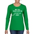 thumbnail image 1 of Wild Bobby Why Y'all Tryin' to Test the Jesus in Me? Inspirational/Christian Women Graphic Long Sleeve Tee, Kelly, Small, 1 of 5