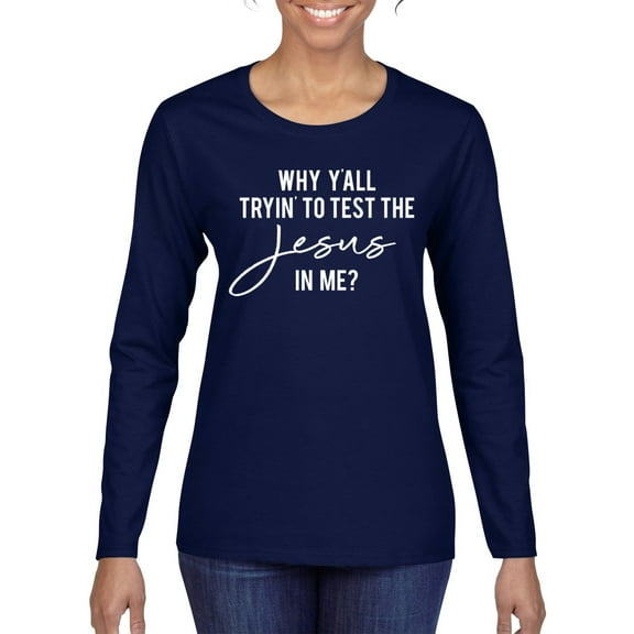 Wild Bobby Why Y'all Tryin' to Test the Jesus in Me? Inspirational/Christian Women Graphic Long Sleeve Tee, Navy, X-Large