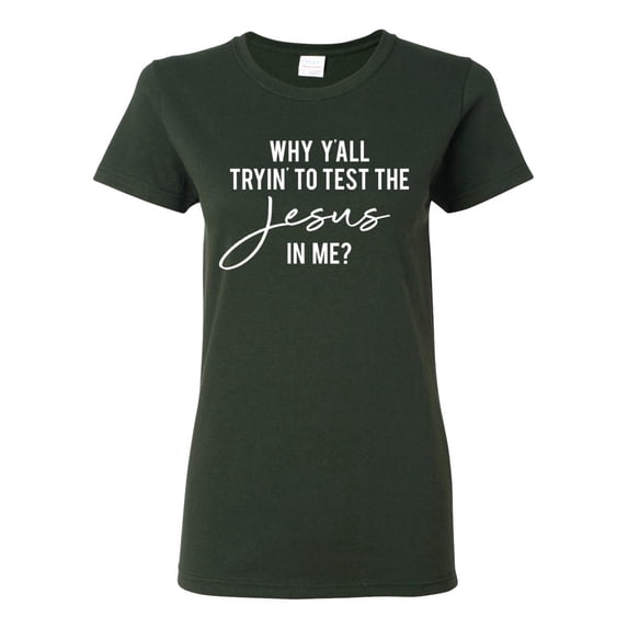 Wild Bobby Why Y'all Tryin' to Test the Jesus in Me? Inspirational/Christian Women Graphic Tee, Forest Green, Medium
