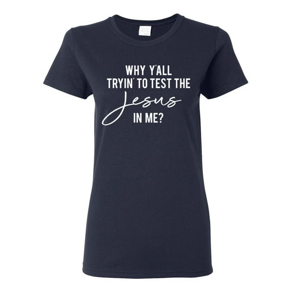 Wild Bobby Why Y'all Tryin' to Test the Jesus in Me? Inspirational/Christian Women Graphic Tee, Navy, Large