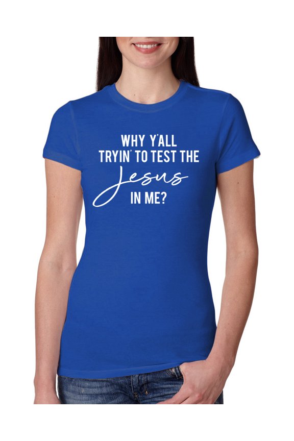 Why Y'all Tryin' to Test the Jesus in Me? Inspirational/Christian Women Slim Fit Junior Tee, Royal, Large
