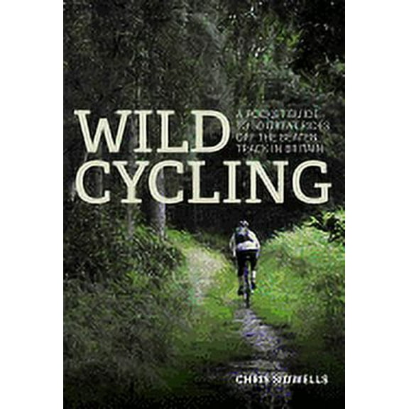 Wild Cycling : A Pocket Guide to 50 Great Rides Off the Beaten Track in Britain