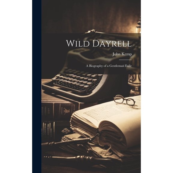 Wild Dayrell : A Biography of a Gentleman Exile (Hardcover)