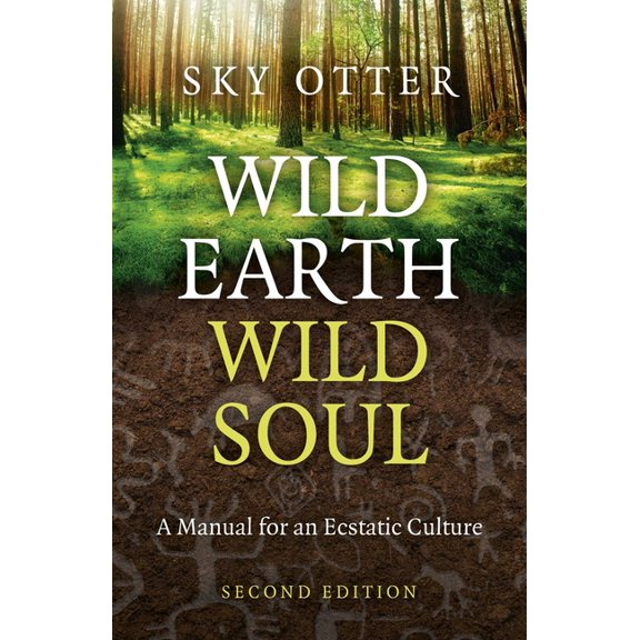 Wild Earth, Wild Soul: A Manual for an Ecstatic Culture, (Paperback)