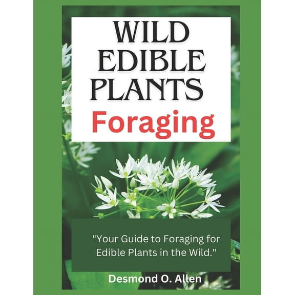 Wild Edible Adventures: Wild Edible Plants Foraging: "Your Guide to Foraging for Edible Plants in the Wild." (Paperback)