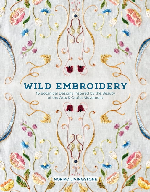 Wild Embroidery: 16 Botanical Designs Inspired by the Beauty of the Arts and Crafts Movement, (Hardcover)