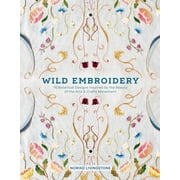 Wild Embroidery 16 Botanical Designs Inspired by the Beauty of the Arts and Crafts Movement, Hardcover