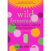 Wild Fermentation The Flavor, Nutrition, and Craft of Live-Culture Foods, 2nd Edition, Paperback