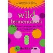SANDOR ELLIX KATZ; SALLY FALLON MORELL Wild Fermentation: The Flavor, Nutrition, and Craft of Live-Culture Foods, 2nd Edition (Paperback)