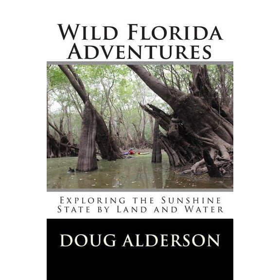Wild Florida Adventures: Exploring the Sunshine State by Land and Water (Paperback) by Doug Alderson