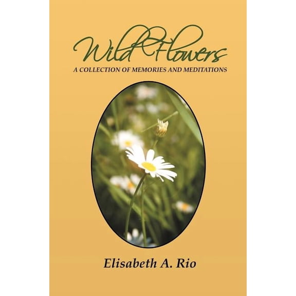 Wild Flowers : A Collection of Memories and Meditations