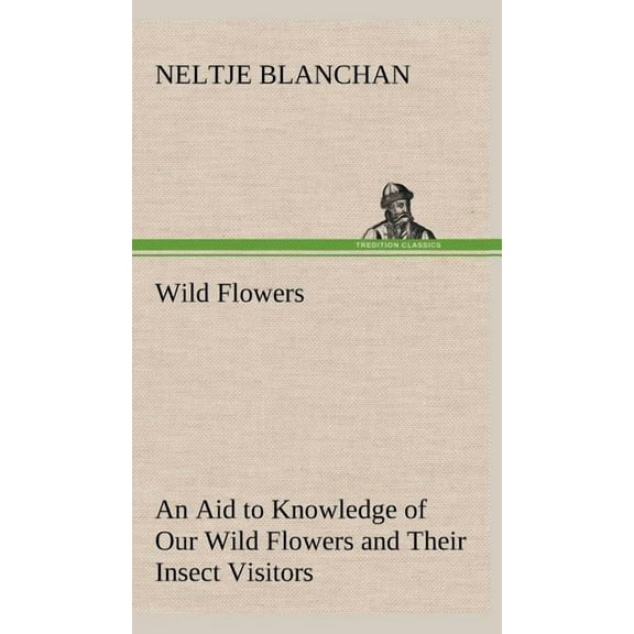 Wild Flowers An Aid to Knowledge of Our Wild Flowers and Their Insect Visitors (Hardcover)