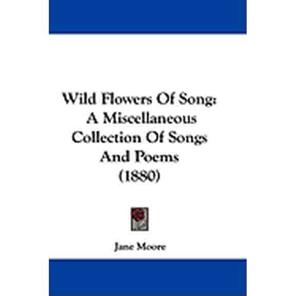 Wild Flowers of Song: A Miscellaneous Collection of Songs and Poems (1880) Paperback