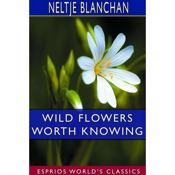 Wild Flowers Worth Knowing (Esprios Classics): Edited by Asa Don Dickinson, (Paperback)