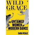 Wild Grace The Untamed Women Of Modern Dance Paperback Walmart wild-grace-the-untamed-women-of-modern-dance-paperback-walmart