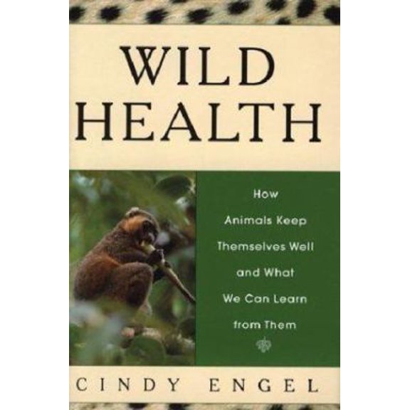 Pre-Owned Wild Health: How Animals Keep Themselves Well and What We Can Learn from Them Hardcover