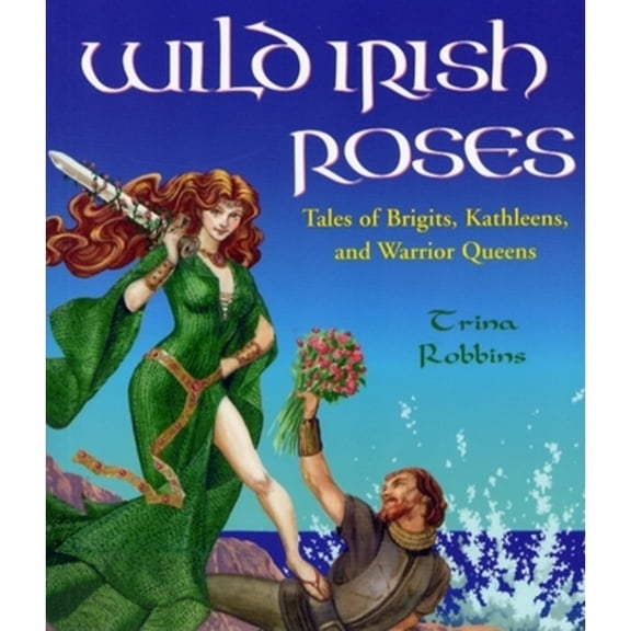 Pre-Owned Wild Irish Roses: Tales of Brigits, Kathleens, and Warrior Queens (Paperback) 1573249521 9781573249522