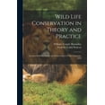 thumbnail image 1 of Wild Life Conservation in Theory and Practice : Lectures Delivered Before the Forest School of Yale University, 1914 (Paperback), 1 of 1