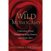 Wild Monogamy Cultivating Erotic Intimacy to Keep Passion and Desire Alive, Paperback