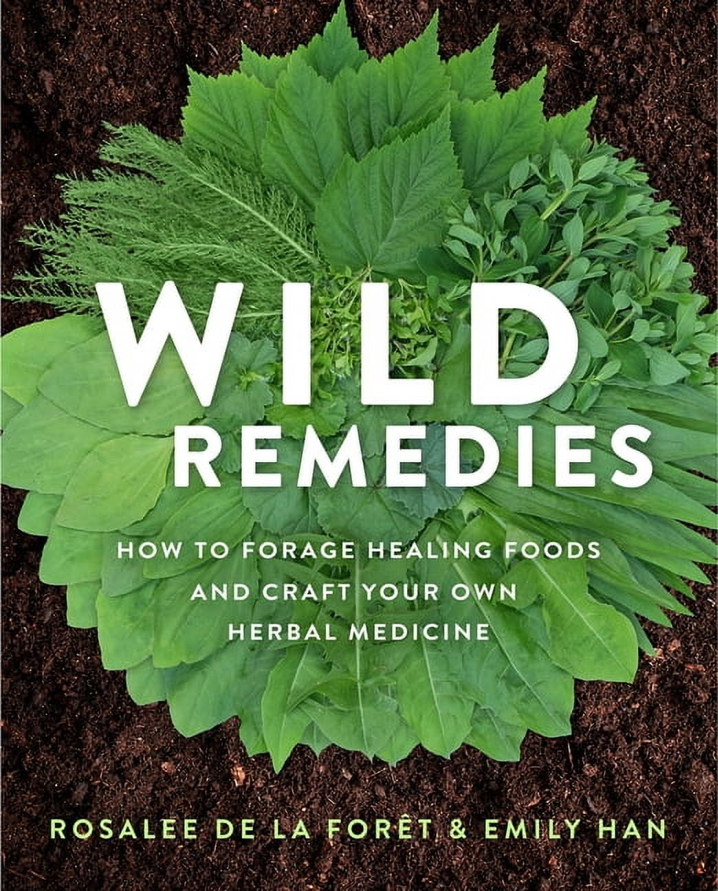 ROSALEE DE LA FORT; EMILY HAN Wild Remedies: How to Forage Healing Foods and Craft Your Own Herbal Medicine, (Paperback)