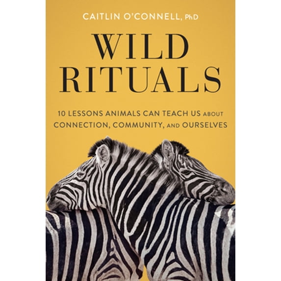 Pre-Owned Wild Rituals : 10 Lessons Animals Can Teach Us about Connection, Community, and Ourselves (Hardcover) 9781452184852