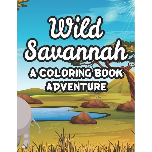 Wild Savannah A Coloring Book Adventure: Childrens Safari Animals Coloring Activity Sheets, Amazing Designs To Color And, (Paperback)