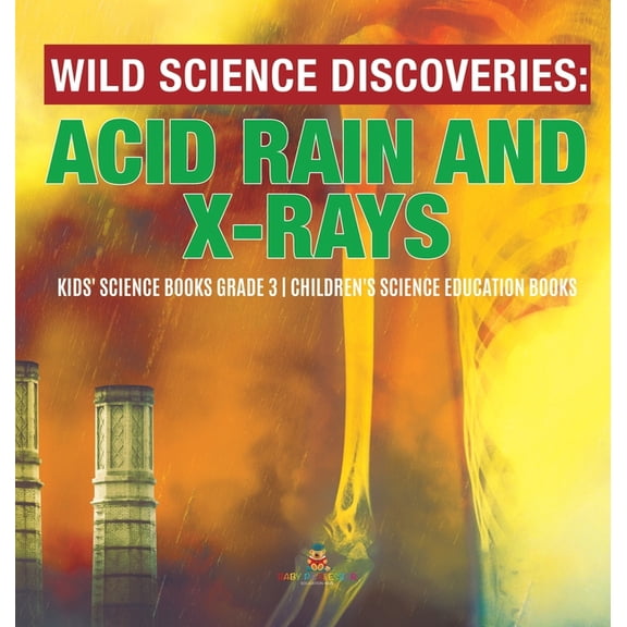 Wild Science Discoveries: Acid Rain and X-Rays Kids' Science Books Grade 3 Children's Science Education Books, (Hardcover)