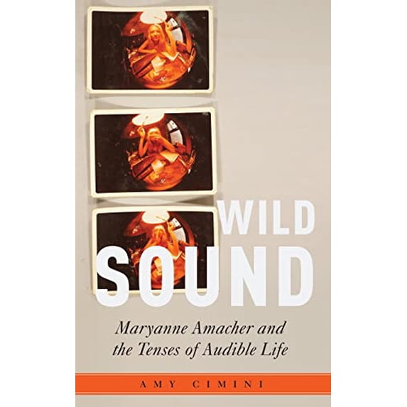 Pre-Owned Wild Sound: Maryanne Amacher and the Tenses of Audible Life (Critical Conjunctures in Music and Sound) Paperback - USED