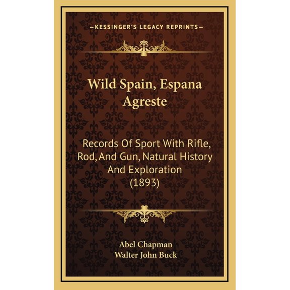 Wild Spain, Espana Agreste : Records Of Sport With Rifle, Rod, And Gun, Natural History And Exploration (1893) (Hardcover)